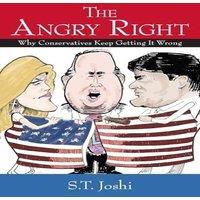 S. T. Joshi The Angry Right : Why Conservatives Keep Getting It Wrong