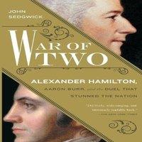 John Sedgwick War of Two: Alexander Hamilton, Aaron Burr, & the Duel that