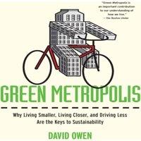 David Owen Green Metropolis: Why Living Smaller, Living Closer, & Driving