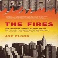 Joe Flood The Fires: How a Computer Formula, Big Ideas, & the Best of
