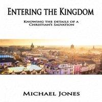 Michael Jones Entering the Kingdom: Knowing the details of a Christian's