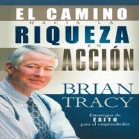 Brian Tracy El Camino Hacia La Riqueza En Accin = The Way to Wealth in