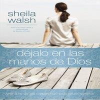 Sheila Walsh El Djalo En Las Manos de Dios: Vive Libre de Las Cargas Que