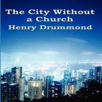 Henry Drummond The City Without a Church: An Essay on Religion & Society in the in White