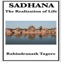 Rabindranath Tagore Sadhana: Essays on Spiritual Unity & the Nature of Life