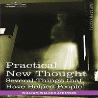 William Walker Atkinson Practical New Thought: Several Things That Have Helped People