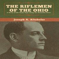 Joseph A. Altsheler The Riflemen of the Ohio: A Story of the Early Days along the