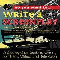 Taylor Gaines So You Want to Write a Screenplay: A Step-by-Step Guide to Writing