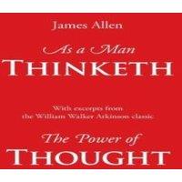 James Allen As a Man Thinketh, with Excerpts from the Power of Thought