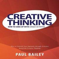Paul Bailey Creative Thinking: How to Come Up with Unique Activities Paperback
