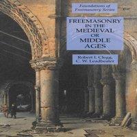 C. W. Leadbeater Freemasonry in the Medieval or Middle Ages: Foundations of