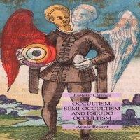 Annie Besant Occultism, Semi-Occultism & Pseudo Occultism: Esoteric Classics