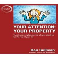 Dan Sullivan Your Attention: Your Property: Your Property: Take back complete