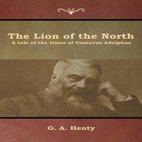 G. A. Henty The Lion of the North: A tale of the times of Gustavus Adolphus