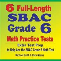 Michael Smith 6 Full-Length SBAC Grade 6 Math Practice Tests : Extra Test Prep