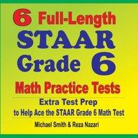 Michael Smith 6 Full-Length STAAR Grade 6 Math Practice Tests : Extra Test Prep