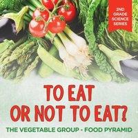 Baby Professor To Eat Or Not To Eat? The Vegetable Group - Food Pyramid: 2nd