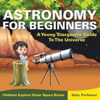 Baby Professor Astronomy For Beginners: A Young Stargazers Guide To The Universe