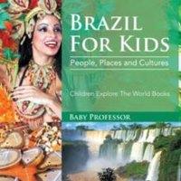 Baby Professor Brazil For Kids: People, Places & Cultures - Children Explore