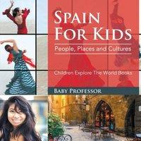 Baby Professor Spain For Kids: People, Places & Cultures - Children Explore The