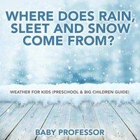 Baby Professor Where Does Rain, Sleet & Snow Come From? Weather for Kids