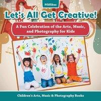 Pfiffikus Let's All Get Creative A Fun Celebration of the Arts, Music, and