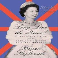 Bryan Kozlowski Long Live the Queen : 23 Rules for Living from Britain's