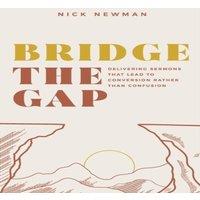 Nick Newman Bridge The Gap: Delivering sermons that lead to conversion rather
