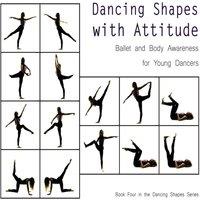 Once Upon a Dance Dancing Shapes with Attitude: Ballet & Body Awareness for Young