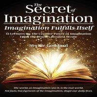 Neville Goddard The Secret of Imagination, Imagination Fulfills itself: 12