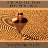 Peter Longley Pendulum Dowsing: The complete guide to pendulum dowsing