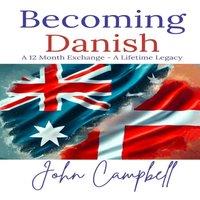 John Campbell Becoming Danish: A 12 Month Exchange - A Lifetime Legacy Paperback