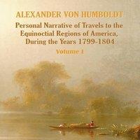 Alexander von Humboldt Personal Narrative of Travels to the Equinoctial Regions of
