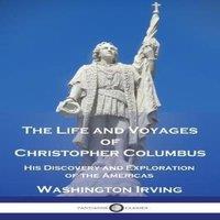 Washington Irving The Life & Voyages of Christopher Columbus: His Discovery and