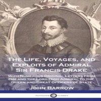 John Barrow The Life, Voyages, & Exploits of Admiral Sir Francis Drake: With