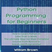 William Brown Python Programming for Beginners: How to Learn Python in Less Than