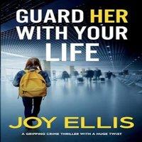 Joy Ellis GUARD HER WITH YOUR LIFE a gripping crime thriller with a huge