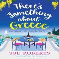 Sue Roberts There's Something about Greece: A wonderfully uplifting, feel-good