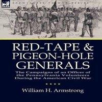 William H. Armstrong Red-Tape & Pigeon-Hole Generals: The Campaigns of an Officer of
