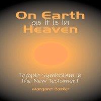Margaret Barker On Earth as it is in Heaven: Temple Symbolism in the New Testament