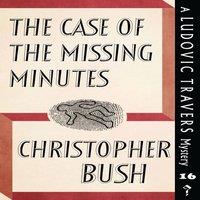 Christopher Bush The Case of the Missing Minutes: A Ludovic Travers Mystery