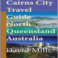 David Mills Cairns City Travel Guide, North Queensland Australia: Cairns
