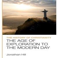 Jonathan Hill The History of Christianity: The Age of Exploration to the Modern