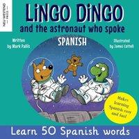 Mark Pallis Lingo Dingo & the astronaut who spoke Spanish: Learn Spanish for
