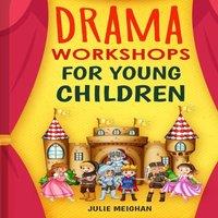 Julie Meighan Drama Workshops for Young Children: 10 Drama Workshops for Young