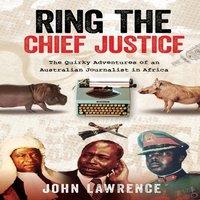 John Lawrence Ring The Chief Justice: The Quirky Adventures of an Australian