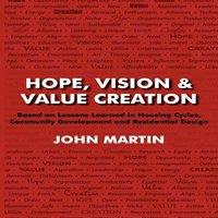 John Martin Hope, Vision Value Creation, Based on Lessons Learned in Housing