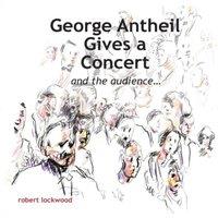 Robert Lockwood George Antheil Gives a Concert Hardcover Book