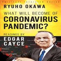 Ryuho Okawa What Will Become of Coronavirus Pandemic?: Readings by Edgar Cayce