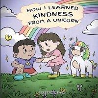 Steve Herman How I Learned Kindness from a Unicorn: A Cute & Fun Story to in White